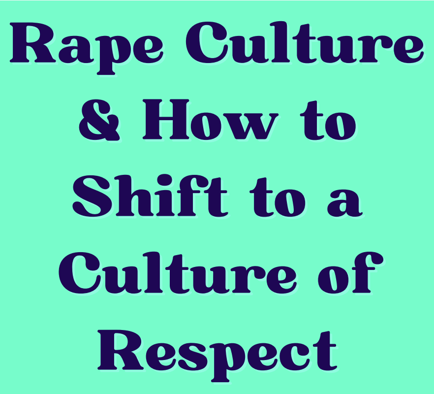 Rape Culture & How to Shift to a Culture of Respect